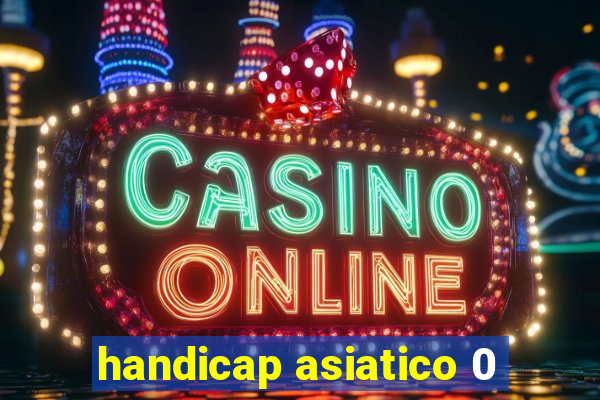 handicap asiatico 0